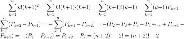 \sum_{k=1}^{n} k!(k+1)^2=\sum_{k=1}^{n} k!(k+1)\cdot(k+1)=\sum_{k=1}^{n} (k+1)!(k+1)=\sum_{k=1}^{n} (k+1)P_{k+1}=\sum_{k=1}^{n}(P_{k+2}-P_{k+1})=-\sum_{k=1}^{n}(P_{k+1}-P_{k+2})=-(P_2-P_3+P_3-P_4+...+P_{n+1}-P_{n+2})=-(P_2-P_{n+2})=P_{n+2}-P_2=(n+2)!-2!=(n+2)!-2